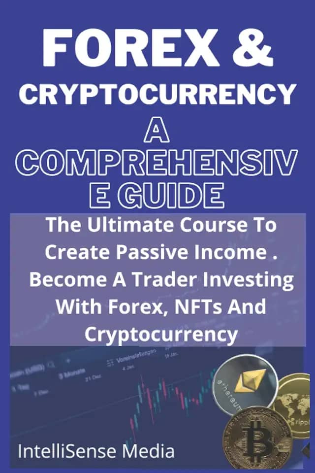 Forex Trading & Cryptocurrency: A Comprehensive Guide: The Ultimate Course To Create Passive Income, . Become A Trader Investing With Forex, NFTs And Cryptocurrency