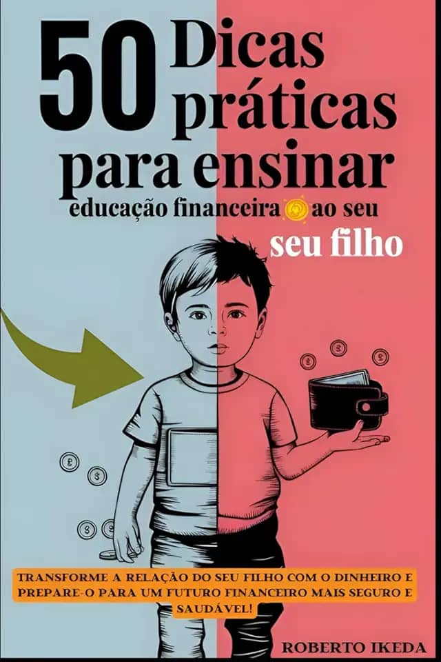 50 Dicas Práticas para Ensinar Educação Financeira ao Seu Filho: Transforme a relação do seu filho com o dinheiro e prepare-o para um futuro financeiro mais seguro e saudável! (Portuguese Edition)