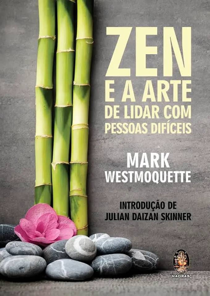 Zen e a Arte de Lidar com Pessoas Difíceis