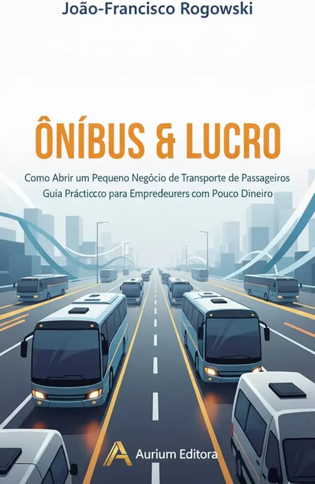 ÔNIBUS & LUCRO: Guia Completo para Abrir Seu Negócio de Transporte de Passageiros com Pouco Dinheiro (EMPREENDEDORISMO, INOVAÇÃO E TECNOLOGIA Livro 6)