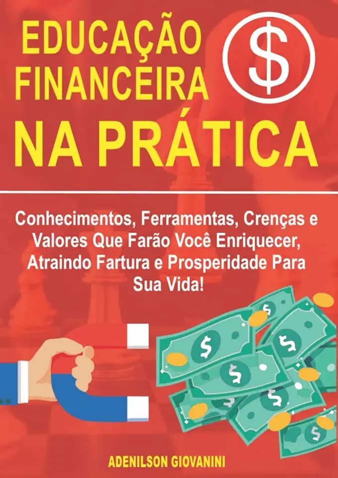 Educação Financeira na Prática: Conhecimentos, Ferramentas, Crenças e Valores Que Farão Você Enriquecer, Atraindo Fartura e Prosperidade Para Sua Vida! (Portuguese Edition)