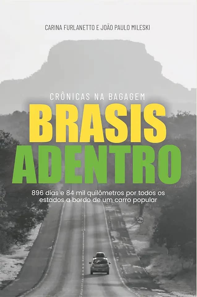 BRASIS ADENTRO: 896 dias e 84 mil quilômetros por todos os estados a bordo de um carro popular
