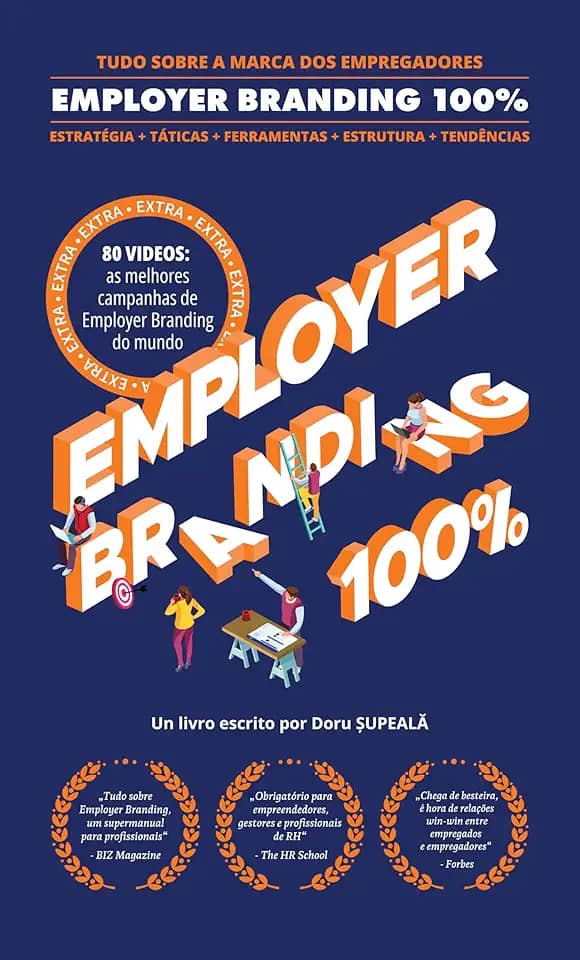 Employer Branding 100%: Tudo sobre a Marca dos Empregadores: Estratégia + Táticas + Ferramentas + Estrutura + Tendências + Extra: 80 vídeos: as melhores campanhas de Employer Branding do mundo