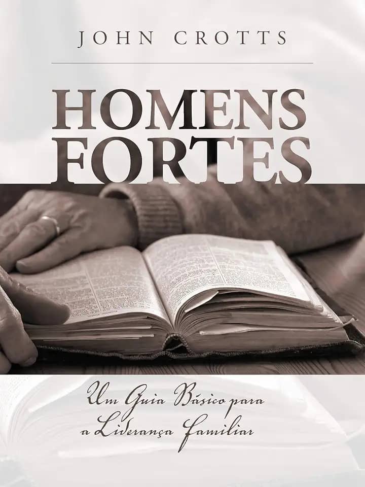 Homens fortes: Um Guia Básico para a Liderança Familiar