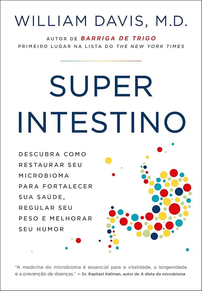 Superintestino: Descubra como restaurar seu microbioma para fortalecer sua saúde, regular seu peso e melhorar seu humor