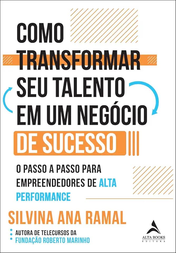 Como Transformar seu Talento em um Negócio de Sucesso: o Passo a Passo Para Empreendedores de Alta Performance