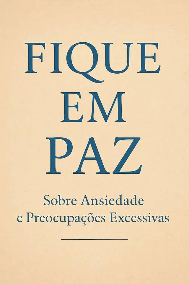 Fique em Paz — Sobre Ansiedade e Preocupações Excessivas: Como acalmar a mente, curar a alma e reencontrar a calma que sempre esteve dentro de você.