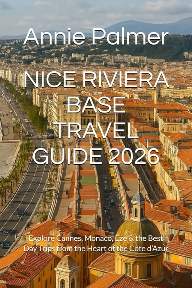 NICE RIVIERA BASE TRAVEL GUIDE 2026: Explore Cannes, Monaco, Èze & the Best Day Trips from the Heart of the Côte d’Azur