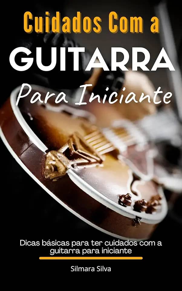 Cuidados Com a Guitarra Para Iniciante: Dicas básicas para ter cuidados com a guitarra para iniciante
