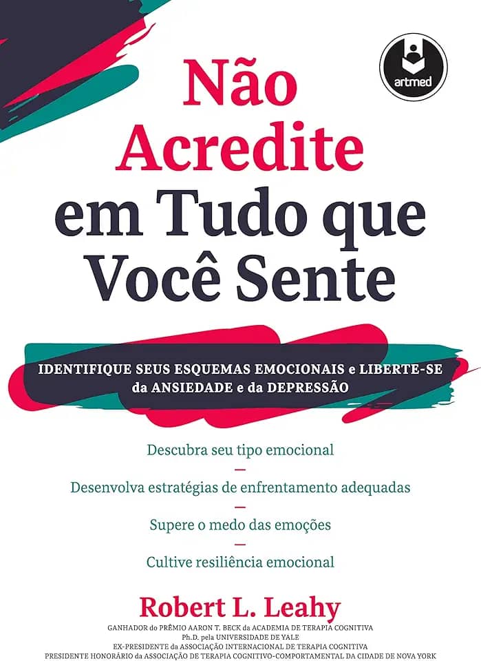 Não Acredite em Tudo Que Você Sente: Identifique seus Esquemas Emocionais e Liberte-se da Ansiedade e da Depressão