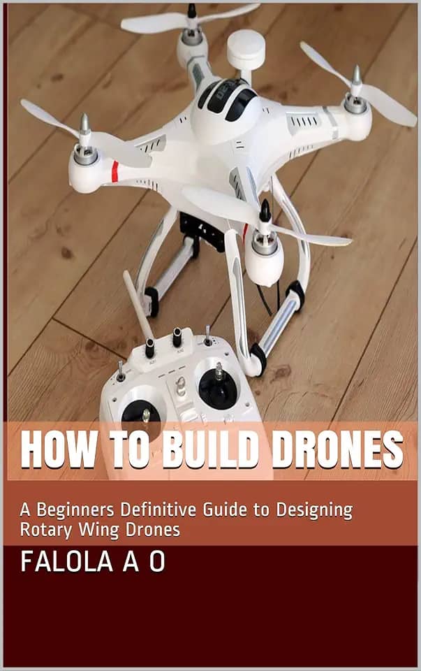 How to Build Drones: A Beginners Definitive Guide to Designing Rotary Wing Drones (English Edition)