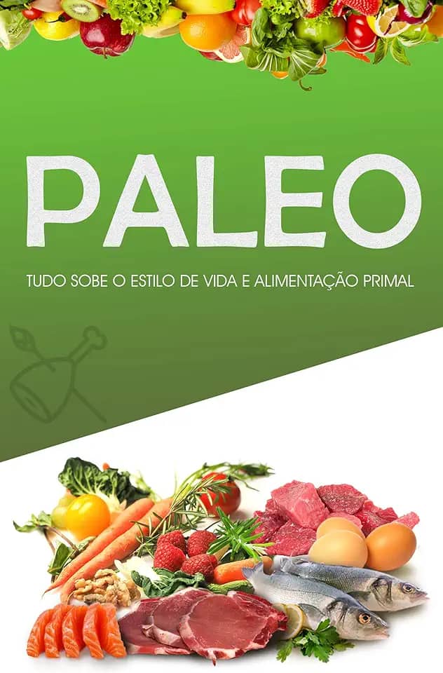 DIETA PALEO: Como Perder Peso, Ganhar Músculo e Sentir-se Mais Saudável, Adoptando o Estilo de Vida Primal e Dieta do Paleolítico - Inclui Receitas Paleo e Plano de Treino