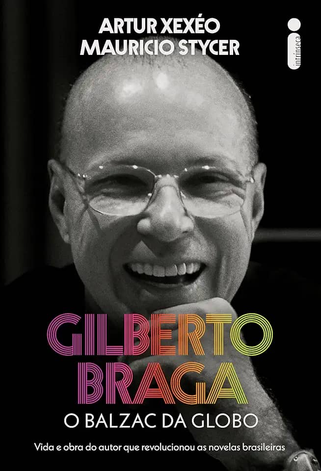 Gilberto Braga: O balzac da Globo - Vida e obra do autor que revolucionou as novelas brasileiras
