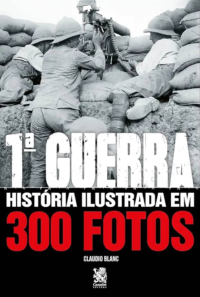 Primeira Guerra História Ilustrada em 300 Fotos
