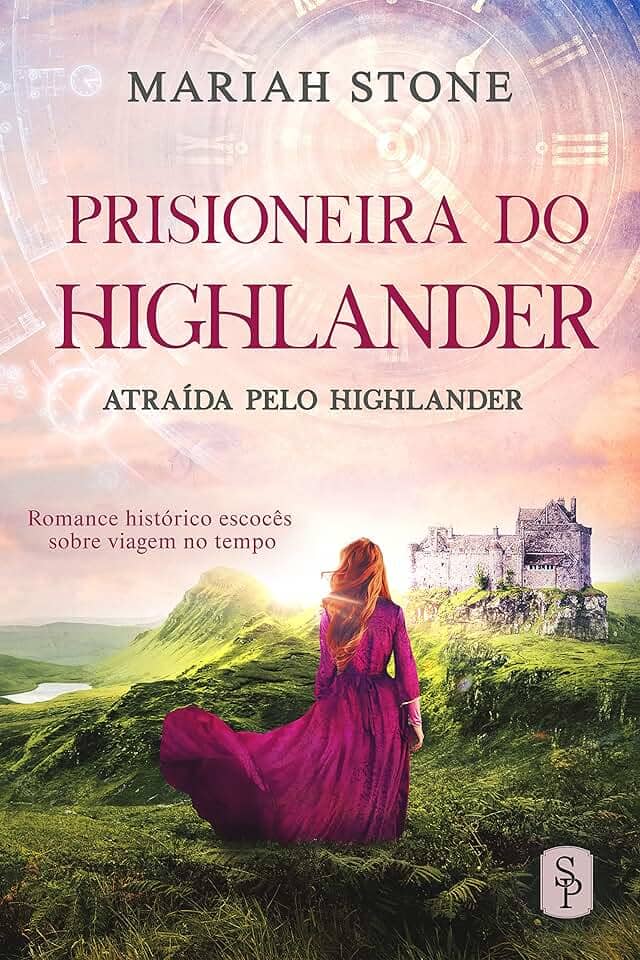 Prisioneira do Highlander: Romance histórico escocês sobre viagem no tempo (Atraída pelo Highlander Livro 1)