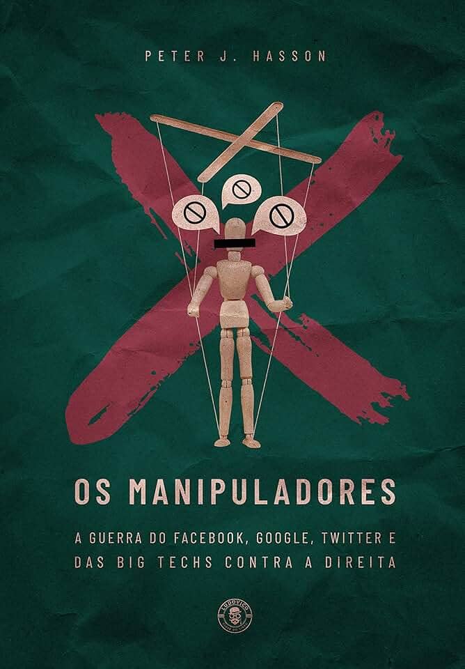 Os Manipuladores: A guerra do Facebook, Google, Twitter e das Big Techs contra a direita (edição de luxo)